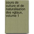Cours de Culture Et de Naturalisation Des Vgtaux, Volume 1