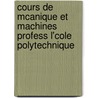 Cours de McAnique Et Machines Profess L'Cole Polytechnique by Jacques Antoine Charles Bresse