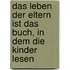 Das Leben der Eltern ist das Buch, in dem die Kinder lesen