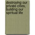 Destroying Our Private Cities, Building Our Spiritual Life