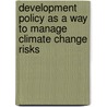 Development Policy As A Way To Manage Climate Change Risks door Bert Metz