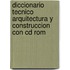 Diccionario Tecnico Arquitectura Y Construccion Con Cd Rom