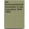 Die Kommunistische Revolution in Der Vojvodina 1944 - 1952 by Michael Portmann