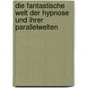 Die fantastische Welt der Hypnose und Ihrer Parallelwelten by Thomas Pfennig