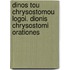 Dinos Tou Chrysostomou Logoi. Dionis Chrysostomi Orationes
