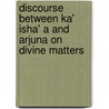 Discourse Between Ka' Isha' A And Arjuna On Divine Matters door Philip Wharton
