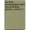 Du Droit Ecclsiastique Dans Ses Principes Gnraux, Volume 1 door J.P. Crouzet