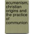 Ecumenism, Christian Origins and the Practice of Communion