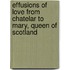 Effusions of Love from Chatelar to Mary, Queen of Scotland