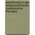 Einführung in die körperorientierte systemische Therapie