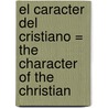 El Caracter del Cristiano = The Character of the Christian by Unknown