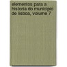 Elementos Para a Historia Do Municipio de Lisboa, Volume 7 door Eduardo Freire De Oliveira