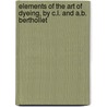 Elements of the Art of Dyeing, by C.L. and A.B. Berthollet door Claude Louis Berthollet