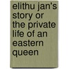 Elithu Jan's Story Or The Private Life Of An Eastern Queen by Sir William Knighton