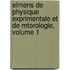 Elmens de Physique Exprimentale Et de Mtorologie, Volume 1