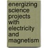 Energizing Science Projects with Electricity and Magnetism