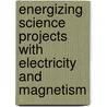 Energizing Science Projects with Electricity and Magnetism door Robert Gardner