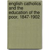 English Catholics And The Education Of The Poor, 1847-1902 door Eric G. Tenbus