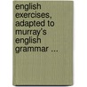 English Exercises, Adapted to Murray's English Grammar ... door Lindley Murray
