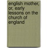 English Mother, Or, Early Lessons on the Church of England door Favell Lee Mortimer
