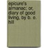 Epicure's Almanac; Or, Diary of Good Living, by B. E. Hill