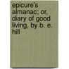 Epicure's Almanac; Or, Diary of Good Living, by B. E. Hill door Benson Earle Hill