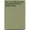 Eric; Or, Under The Sea (Illustrated Edition) (Dodo Press) door Mrs.S. B.C. Samuels