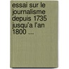 Essai Sur Le Journalisme Depuis 1735 Jusqu'a L'An 1800 ... door Jean Sales