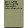 Essai Sur Les Origines De La Philosophie Judeo-Alexandrine door Bois Henri