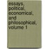 Essays, Political, Economical, and Philosophical, Volume 1