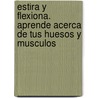 Estira y Flexiona. Aprende Acerca de Tus Huesos y Musculos by Pamela Hill Nettleton