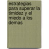 Estrategias Para Superar la Timidez y el Miedo A los Demas by Peter Desberg