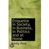 Etiquette In Society, In Business, In Politics And At Home door Emily Post