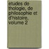 Etudes de Thologie, de Philosophie Et D'Histoire, Volume 2