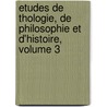 Etudes de Thologie, de Philosophie Et D'Histoire, Volume 3 by Jesuits Jesuits