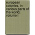 European Colonies, In Various Parts Of The World, Volume I