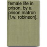 Female Life In Prison, By A Prison Matron [F.W. Robinson]. door Frederick William Robinson
