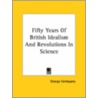 Fifty Years Of British Idealism And Revolutions In Science by Professor George Santayana