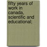 Fifty Years Of Work In Canada, Scientific And Educational; by William Dawson