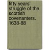 Fifty Years' Struggle of the Scottish Covenanters. 1638-88 door James Dodds