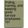 Finding, Training, And Keeping Great Service Employees 101 door Cbse Richard D. Ollek