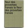 Fleur Des Proverbes Franais La Fleur Des Proverbes Franais door Pierre Alexand Gratet-Duplessi