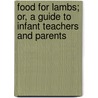 Food For Lambs; Or, A Guide To Infant Teachers And Parents door L.A. Holdich