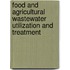 Food and Agricultural Wastewater Utilization and Treatment