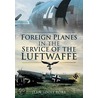 Foreign Planes in the Service of the Luftwaffe (1938-1945) by Jean Louis Roba