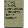 Forging Chivalric Communities In Malory's "Morte D'Arthur" by Kenneth L. Hodges