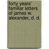 Forty Years' Familiar Letters Of James W. Alexander, D. D. by James Waddell Alexander