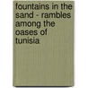 Fountains in the Sand - Rambles Among the Oases of Tunisia by Norman Douglas