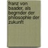 Franz Von Baader, Als Begrnder Der Philosophie Der Zukunft