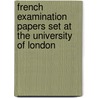 French Examination Papers Set At The University Of London by P.H. Ernest Brette